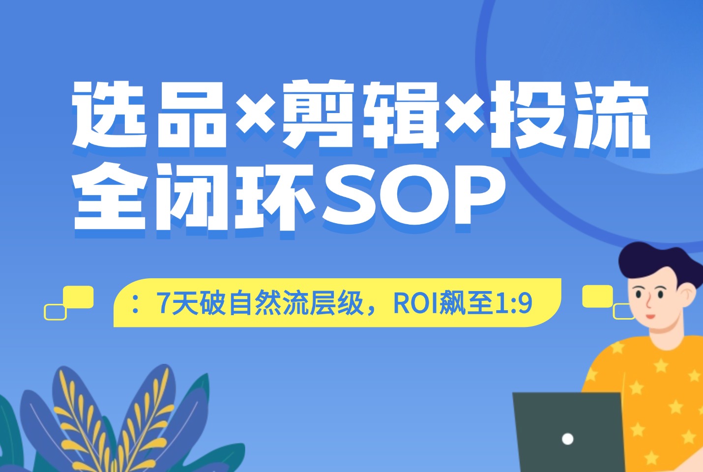 选品×剪辑×投流全闭环SOP:7天破自然流层级,ROI飙至1:9(附工具包)-爱尚学堂