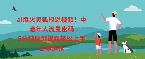 ai爆火灵狐报恩视频,中老年人流量密码,5分钟原创视频轻松上手,日入多张-爱尚学堂