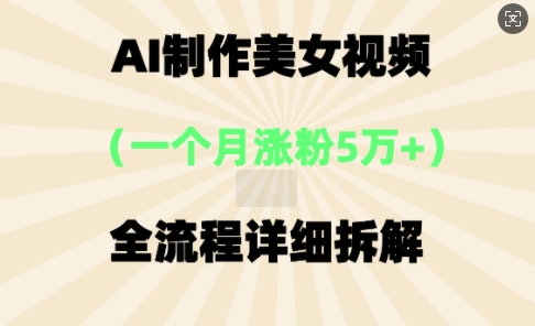 AI制作美⼥视频，⼀个⽉涨粉5万，全流程详细拆解-爱尚学堂
