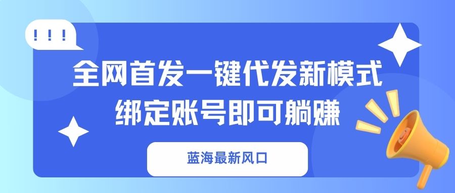 (14183期)蓝海最新风口,全网首发一键代发新模式!绑定账号即可躺赚-爱尚学堂