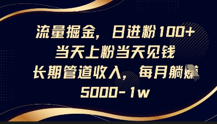 流量掘金，日进粉100+，当天上粉当天见钱，长期管道收入，每月躺挣5k-爱尚学堂