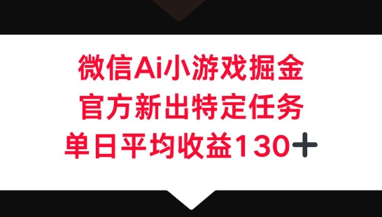 微信AI小游戏掘金,官方新出特定任务,单日平均收益130+-爱尚学堂