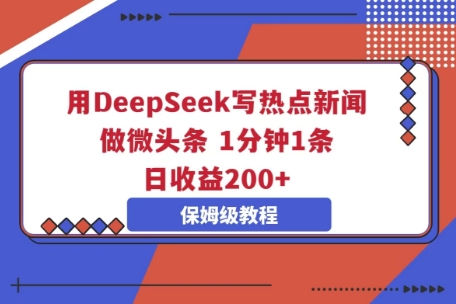 用DeepSeek写热点新闻做微头条,1分钟1条,日收益2张-爱尚学堂
