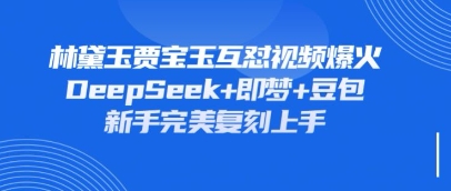 持续爆火的林黛玉贾宝玉互怼视频，比爽文还好看，利用DeepSeek+即梦+豆包就可以完美复刻-爱尚学堂