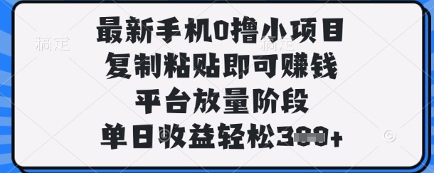 最新手机0撸小项目，复制粘贴即可挣钱，平台放量阶段，单日收益轻松3张+【揭秘】-爱尚学堂