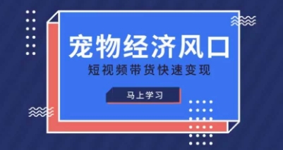 宠物赛道快速变现精品课，宠物经济风口，短视频带货快速变现-爱尚学堂
